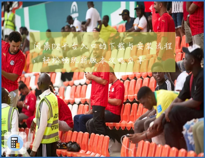 问鼎pg平台入口的下载与安装流程，轻松畅玩新版本攻略分享